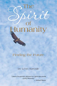 The Spirit of Humanity : Finding the Future - Leon Sproule