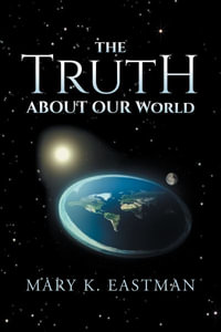The Truth About Our World - Mary K. Eastman