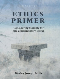 Ethics Primer : Considering Morality for the Contemporary World - Wesley Joseph Mills