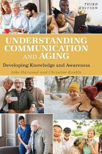Understanding Communication and Aging : Developing Knowledge and Awareness - Jake Harwood