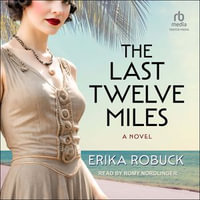 The Last Twelve Miles : A Novel - Erika Robuck
