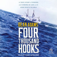 Four Thousand Hooks : A True Story of Fishing and Coming of Age on the High Seas of Alaska - Dean J. Adams