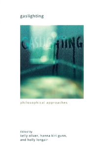 Gaslighting : Philosophical Approaches - Hanna Kiri Gunn
