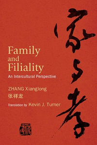Family and Filiality : An Intercultural Perspective - Xianglong Zhang