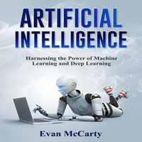 ARTIFICIAL INTELLIGENCE : Harnessing the Power of Machine Learning and Deep Learning - Evan McCarty