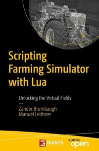 Scripting Farming Simulator with Lua : Unlocking the Virtual Fields - Manuel Leithner