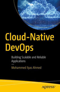 Cloud-Native DevOps : Building Scalable and Reliable Applications - Mohammed Ilyas Ahmed