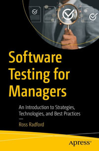 Software Testing for Managers : An Introduction to Strategies, Technologies, and Best Practices - Ross Radford