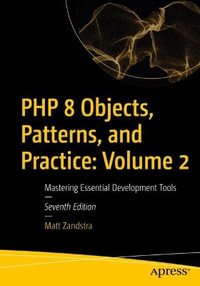 PHP 8 Objects, Patterns, and Practice: Volume 2 : Mastering Essential Development Tools - Matt Zandstra