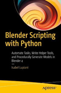 Blender Scripting with Python : Automate Tasks, Write Helper Tools, and Procedurally Generate Models in Blender 4 - Isabel Lupiani