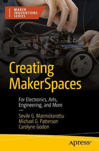 Creating Makerspaces : For Electronics, Arts, Engineering and More - Sevile Mannickarottu