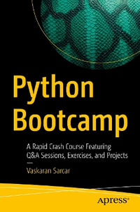 Python Bootcamp : A Rapid Crash Course Featuring Q &A Sessions, Exercises, and Projects - Vaskaran Sarcar