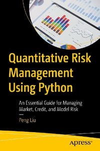 Quantitative Risk Management Using Python : An Essential Guide for Managing Market, Credit, and Model Risk - Peng Liu