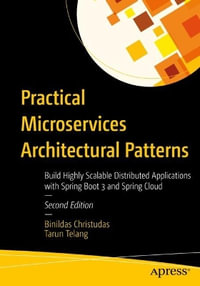 Practical Microservices Architectural Patterns : Build Highly Scalable Distributed Applications With Spring Boot 3 and Spring Cloud - Binildas Christudas