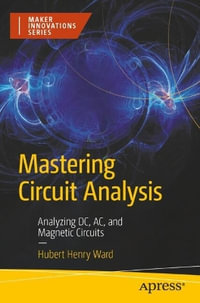 Mastering Circuit Analysis : Analyzing DC, AC, and Magnetic Circuits - Hubert Henry Ward