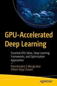 GPU-Accelerated Deep Learning : Essential GPU Ideas, Deep Learning Frameworks, and Optimization Approaches - Ramchandra S Mangrulkar