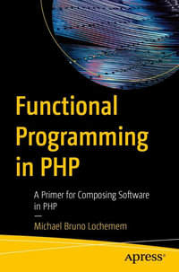 Functional Programming in PHP : A Primer for Composing Software in PHP - Michael Bruno Lochemem