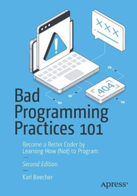 Bad Programming Practices 101 : Become a Better Coder by Learning How (Not) to Program - Karl Beecher