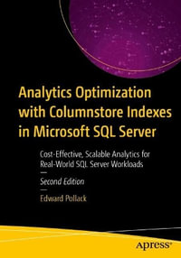 Analytics Optimization with Columnstore Indexes in Microsoft SQL Server : Cost-Effective, Scalable Analytics for Real-World SQL Server Workloads - Edward Pollack