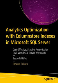 Analytics Optimization with Columnstore Indexes in Microsoft SQL Server : Cost-Effective, Scalable Analytics for Real-World SQL Server Workloads - Edward Pollack