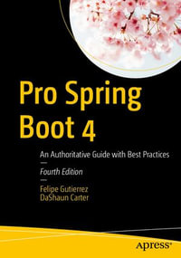 Pro Spring Boot 4 : An Authoritative Guide with Best Practices - Felipe Gutierrez