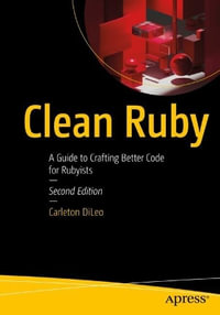 Clean Ruby : A Guide to Crafting Better Code for Rubyists - Carleton DiLeo