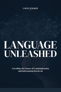 Language Unleashed : Unveiling the Future of Communication and Information Retrieval - Laura Walker