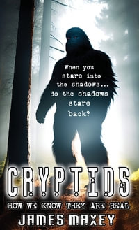 Cryptids : How We Know They are Real - James Maxey