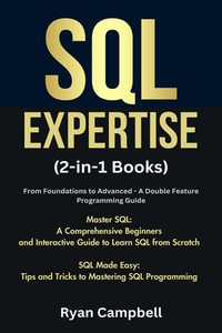 SQL Expertise: (2-in-1 Books) From Foundations to Advanced - A Double Feature Programming Guide, Master SQL: A Comprehensive Beginners and Interactive Guide to Learn SQL from Scratch, SQL Made Easy : Tips and Tricks to Mastering SQL Programming - Ryan Campbell
