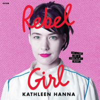 Rebel Girl : My Life as a Feminist Punk - Kathleen Hanna