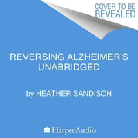 Reversing Alzheimer's : The New Toolkit to Improve Cognition and Protect Brain Health - Heather Sandison