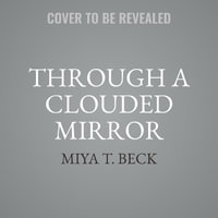 Through a Clouded Mirror - Miya T. Beck