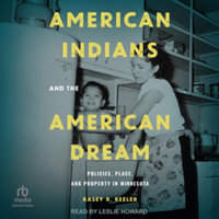 American Indians and the American Dream : Policies, Place, and Property in Minnesota - Library Edition - Kasey R. Keeler