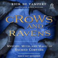 Crows and Ravens : Mystery, Myth, and Magic of Sacred Corvids - Rick de Yampert