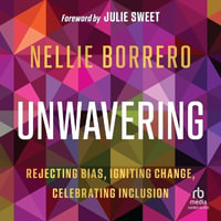 Unwavering : Rejecting Bias, Igniting Change, Celebrating Inclusion - Nellie Borrero