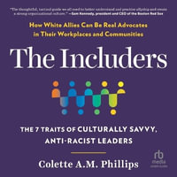 The Lncluders : The 7 Traits of Culturally Savvy, Anti-Racist Leaders - Colette A. M. Phillips