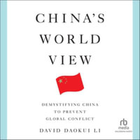 China's World View : Demystifying China to Prevent Global Conflict - David Daokui Li