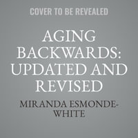 Aging Backwards : Updated and Revised Edition: Reverse the Aging Process and Look 10 Years Younger in 30 Minutes a Day - Miranda Esmonde-White