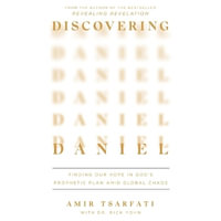 Discovering Daniel : Finding Our Hope in God's Prophetic Plan Amid Global Chaos - Amir Tsarfati