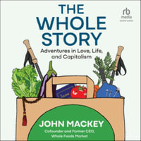 The Whole Story : Adventures in Love, Life, and Capitalism, Library Edition - John Mackey