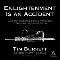 Enlightenment Is an Accident : Ancient Wisdom & Simple Practices to Make You Accident Prone, Library Edition - Tim Burkett