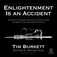 Enlightenment Is an Accident : Ancient Wisdom & Simple Practices to Make You Accident Prone - Tim Burkett