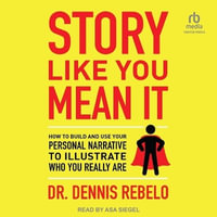 Story Like You Mean It : How to Build and Use Your Personal Narrative to Illustrate Who You Really Are - Dennis Rebelo