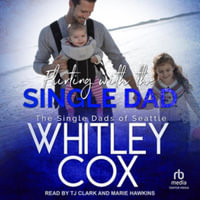 Flirting with the Single Dad : Single Dads of Seattle - Whitley Cox