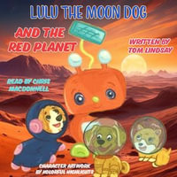 Lulu the Moon Dog and the Red Planet : Lulu the Moon Dog : Book 2 - Tom Lindsay