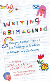 Writing Reimagined : Bridging Critical Theories and Pedagogical Practices in Elementary Classrooms - Grace Y. Kang