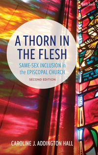 A Thorn in the Flesh : Same-Sex Inclusion in the Episcopal Church - Caroline J. Addington Hall