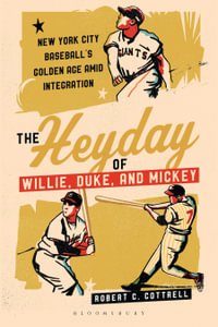 The Heyday of Willie, Duke, and Mickey : New York City Baseball's Golden Age amid Integration - Robert C. Cottrell