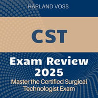 CST Exam Review : Certified Surgical Technologist Exam Prep 2024-2025: Ace the CST Exam on Your First Try - Harland Voss