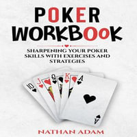 POKER WORKBOOK : Sharpening Your Poker Skills with Exercises and Strategies - Nathan Adam